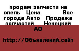 продам запчасти на опель › Цена ­ 1 000 - Все города Авто » Продажа запчастей   . Ненецкий АО